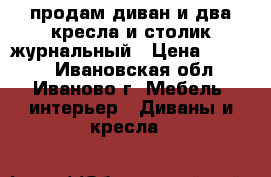 продам диван и два кресла и столик журнальный › Цена ­ 3 000 - Ивановская обл., Иваново г. Мебель, интерьер » Диваны и кресла   